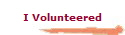 I Volunteered